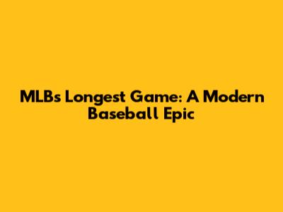 MLB's Longest Game: A Modern Baseball Epic