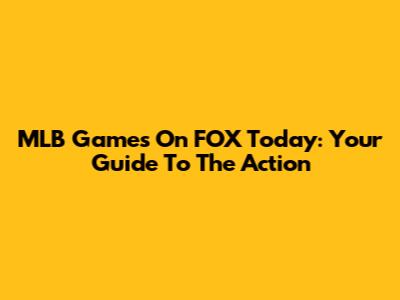 MLB Games On FOX Today: Your Guide To The Action