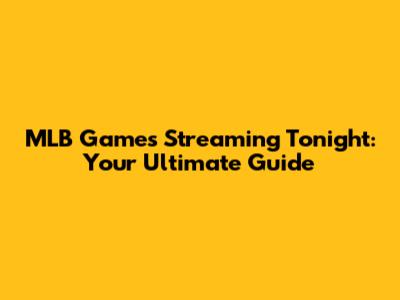 MLB Games Streaming Tonight: Your Ultimate Guide