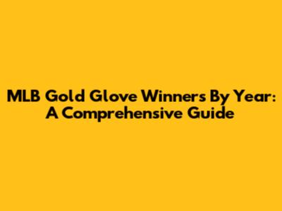 MLB Gold Glove Winners By Year: A Comprehensive Guide