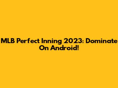 MLB Perfect Inning 2023: Dominate On Android!
