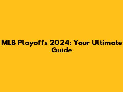 MLB Playoffs 2024: Your Ultimate Guide
