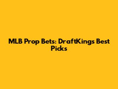MLB Prop Bets: DraftKings' Best Picks
