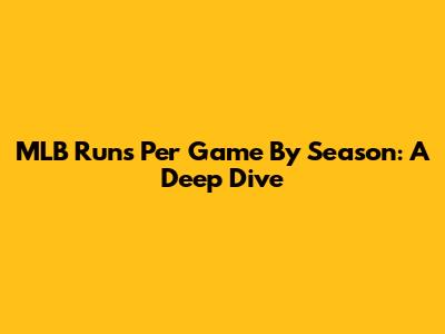 MLB Runs Per Game By Season: A Deep Dive