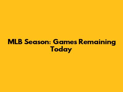 MLB Season: Games Remaining Today