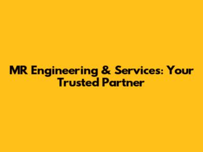 MR Engineering & Services: Your Trusted Partner