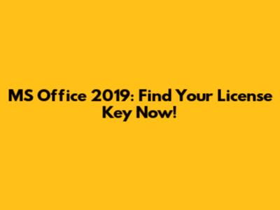 MS Office 2019: Find Your License Key Now!