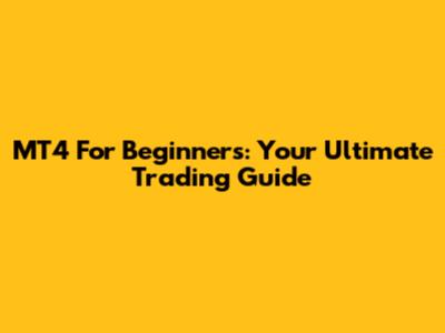 MT4 For Beginners: Your Ultimate Trading Guide