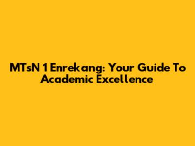 MTsN 1 Enrekang: Your Guide To Academic Excellence