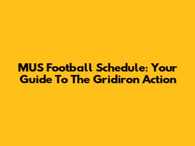 MUS Football Schedule: Your Guide To The Gridiron Action