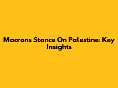 Macron's Stance On Palestine: Key Insights