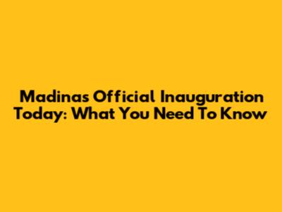 Madina's Official Inauguration Today: What You Need To Know