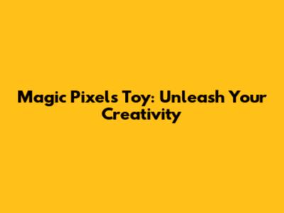Magic Pixels Toy: Unleash Your Creativity