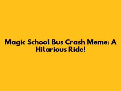 Magic School Bus Crash Meme: A Hilarious Ride!