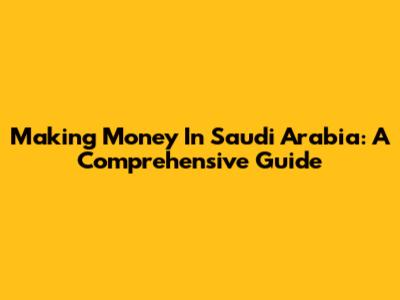 Making Money In Saudi Arabia: A Comprehensive Guide