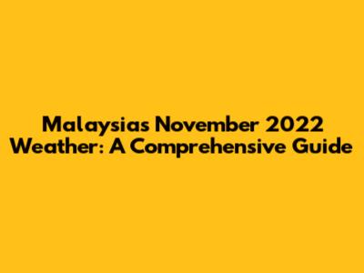Malaysia's November 2022 Weather: A Comprehensive Guide