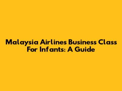 Malaysia Airlines Business Class For Infants: A Guide