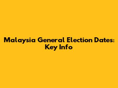 Malaysia General Election Dates: Key Info