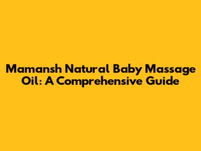Mamansh Natural Baby Massage Oil: A Comprehensive Guide