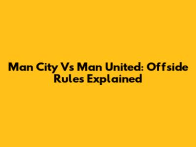 Man City Vs Man United: Offside Rules Explained