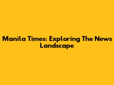 Manila Times: Exploring The News Landscape