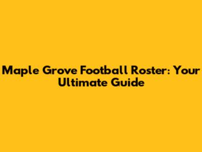 Maple Grove Football Roster: Your Ultimate Guide