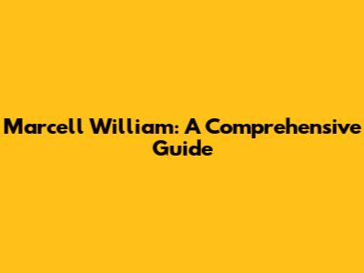 Marcell William: A Comprehensive Guide