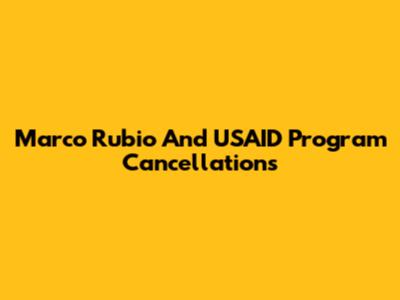 Marco Rubio And USAID Program Cancellations