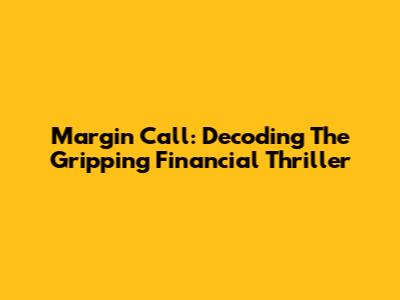 Margin Call: Decoding The Gripping Financial Thriller