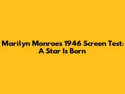 Marilyn Monroe's 1946 Screen Test: A Star Is Born