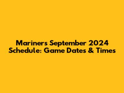Mariners' September 2024 Schedule: Game Dates & Times