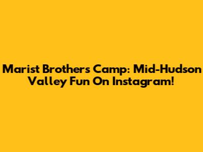 Marist Brothers Camp: Mid-Hudson Valley Fun On Instagram!