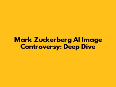 Mark Zuckerberg AI Image Controversy: Deep Dive