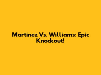 Martinez Vs. Williams: Epic Knockout!