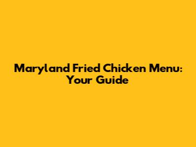 Maryland Fried Chicken Menu: Your Guide