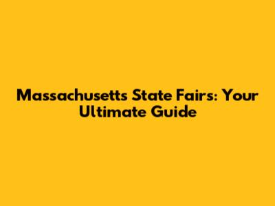 Massachusetts State Fairs: Your Ultimate Guide