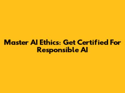 Master AI Ethics: Get Certified For Responsible AI