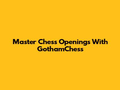 Master Chess Openings With GothamChess
