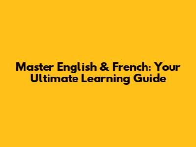 Master English & French: Your Ultimate Learning Guide