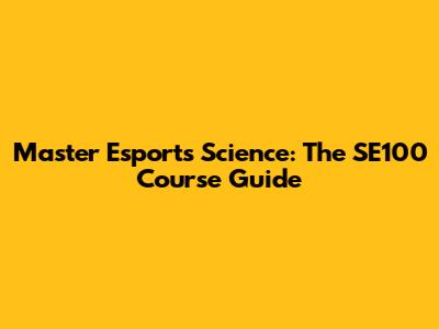 Master Esports Science: The SE100 Course Guide