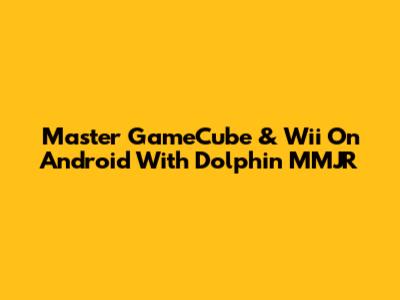 Master GameCube & Wii On Android With Dolphin MMJR