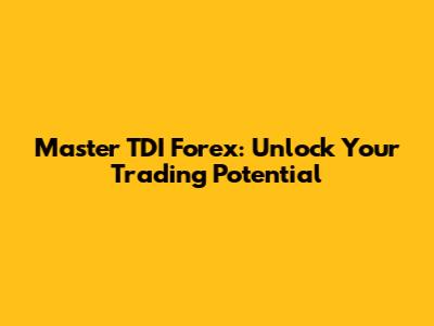 Master TDI Forex: Unlock Your Trading Potential
