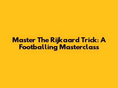Master The Rijkaard Trick: A Footballing Masterclass