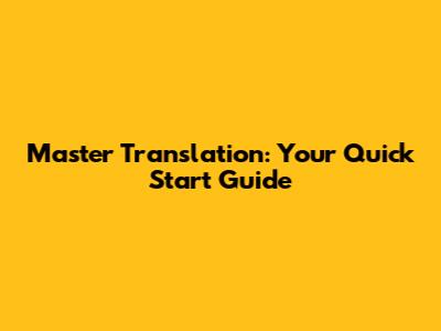 Master Translation: Your Quick Start Guide