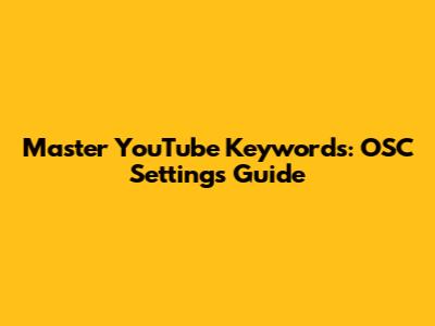 Master YouTube Keywords: OSC Settings Guide
