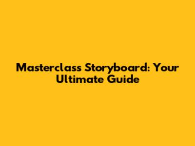 Masterclass Storyboard: Your Ultimate Guide