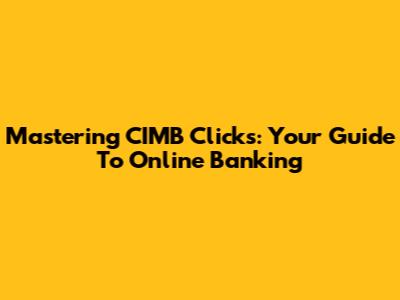 Mastering CIMB Clicks: Your Guide To Online Banking