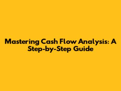 Mastering Cash Flow Analysis: A Step-by-Step Guide