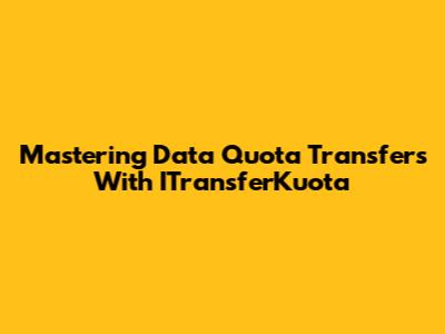 Mastering Data Quota Transfers With ITransferKuota