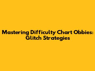 Mastering Difficulty Chart Obbies: Glitch Strategies